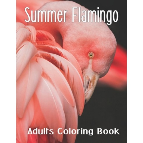 Summer Flamingo Adults Coloring Book: A Stress Relieving Relaxing Coloring Book For Grownups Men ... Paperback, Independently Published