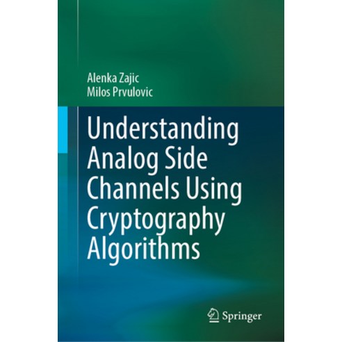 (영문도서) Understanding Analog Side Channels Using Cryptography Algorithms Hardcover, Springer, English, 9783031385780