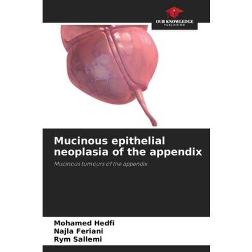 (영문도서) Mucinous epithelial neoplasia of the appendix Paperback, Our Knowledge Publishing, English, 9786207440542