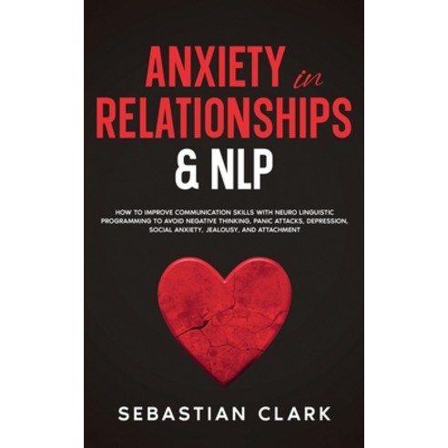 (영문도서) Anxiety In Relationships & NLP: How To Improve Communication Skills with Neuro Linguistic Pro... Paperback, Publishdrive, English, 9781835120347