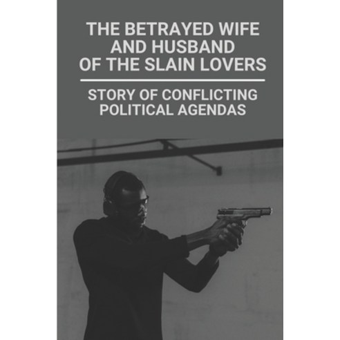 (영문도서) The Betrayed Wife And Husband Of The Slain Lovers: Story Of Conflicting Political Agendas: St... Paperback, Independently Published, English, 9798524202338