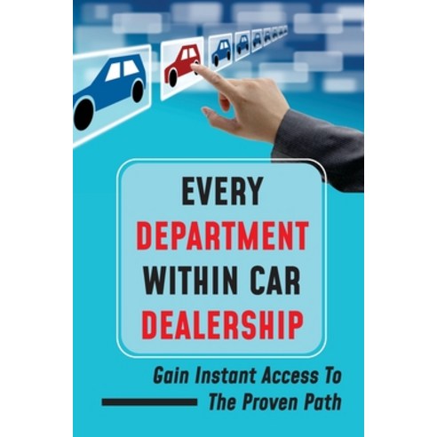 (영문도서) Every Department Within Car Dealership: Gain Instant Access To The Proven Path: Guide To Show... Paperback, Independently Published, English, 9798450179810