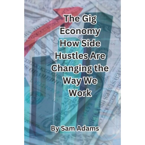 (영문도서) The Gig Economy How Side Hustles Are Changing the Way We Work Paperback, Independently Published, English, 9798389993044