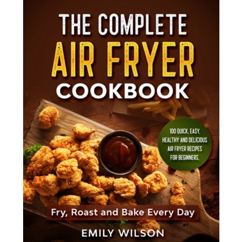 (영문도서) The Complete Air Fryer Cookbook: 100 Quick Easy Healthy And Delicious Air Fryer Recipes for... Paperback, Independently Published, English, 9798730635197
