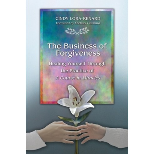 The Business of Forgiveness: Healing Yourself Through the Practice of A Course in Miracles Paperback, R. R. Bowker, English, 9780578785370