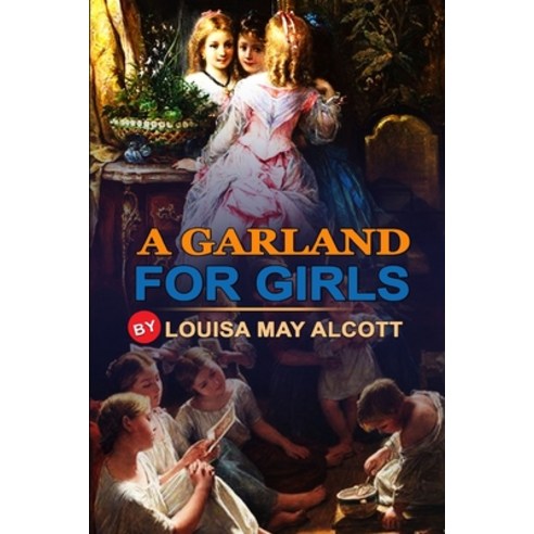 A Garland for Girls by Louisa May Alcott: Classic Edition Illustrations: Classic Edition Illustrations Paperback, Independently Published