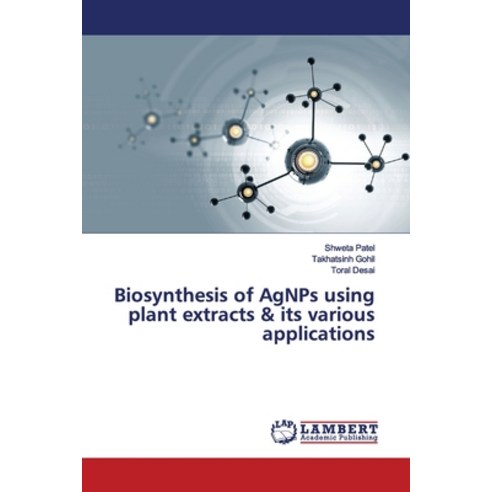 Biosynthesis of AgNPs using plant extracts & its various applications Paperback, LAP Lambert Academic Publis..., English, 9786139918010