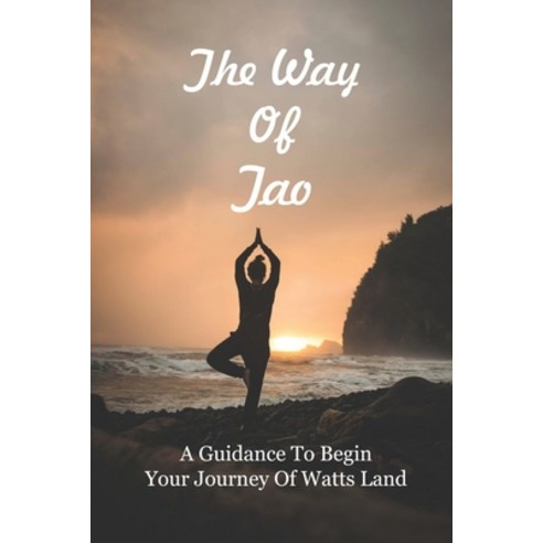 The Way Of Tao: A Guidance To Begin Your Journey Of Watts Land: Expressions Of Zen Paperback, Independently Published, English, 9798730183124
