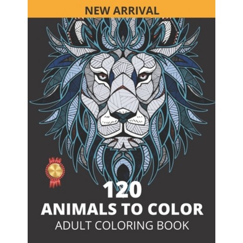 120 ANIMALS TO COLOR Adult Coloring Book: 120 Easy Stress-Relieving Animal Designs and Patterns Incl... Paperback, Independently Published