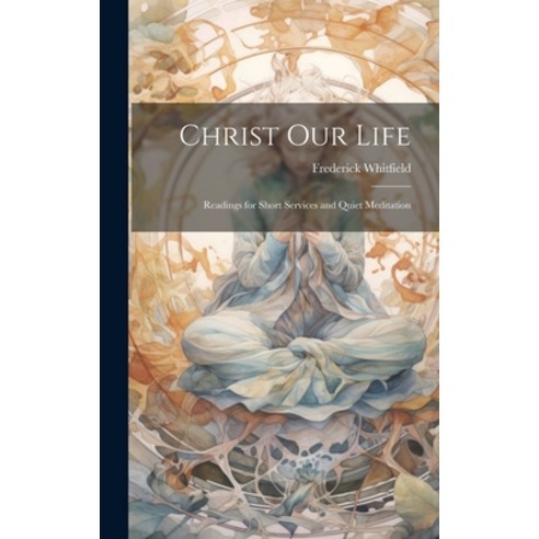 (영문도서) Christ Our Life: Readings for Short Services and Quiet Meditation Hardcover, Legare Street Press, English, 9781020822056