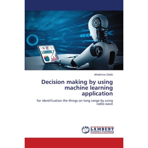 (영문도서) Decision making by using machine learning application Paperback, LAP Lambert Academic Publis..., English, 9786205509470