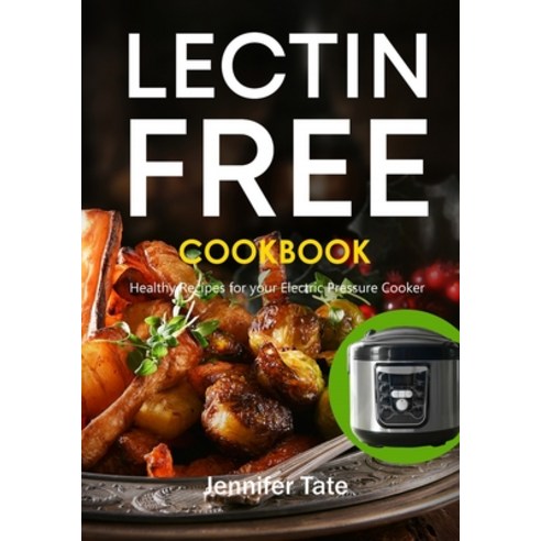The Lectin Free Cookbook: Healthy Recipes for Your Electric Pressure Cooker Paperback, Independently Published, English, 9781717733870