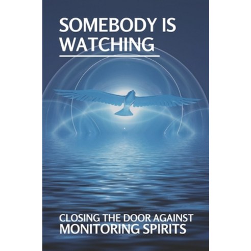 (영문도서) Somebody Is Watching: Closing The Door Against Monitoring Spirits: Monitoring Spirit Understa... Paperback, Independently Published, English, 9798539840266