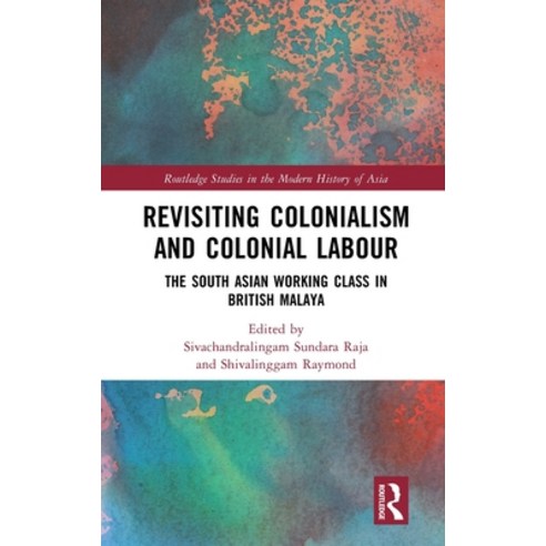 (영문도서) Revisiting Colonialism and Colonial Labour: The South Asian Working Class in British Malaya Hardcover, Routledge, English, 9781032283098