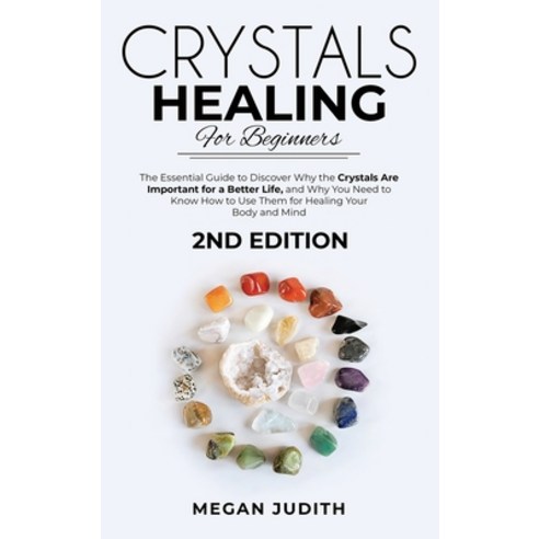 (영문도서) Crystal Healing for Beginners: The essential guide to Discover why the Crystals Are important... Hardcover, Megan Judith, English, 9781802009200