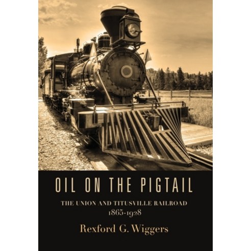 (영문도서) Oil on the Pigtail: The Union and Titusville Railroad 1865-1928 Hardcover, Booklocker.com, English, 9781958878194