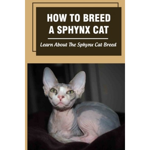 (영문도서) How To Breed A Sphynx Cat: Learn About The Sphynx Cat Breed: How Much Does It Cost To Breed S... Paperback, Independently Published, English, 9798542856995