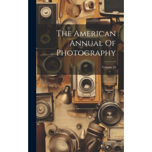 (영문도서) The American Annual Of Photography; Volume 10 Hardcover, Legare Street Press, English, 9781020616877