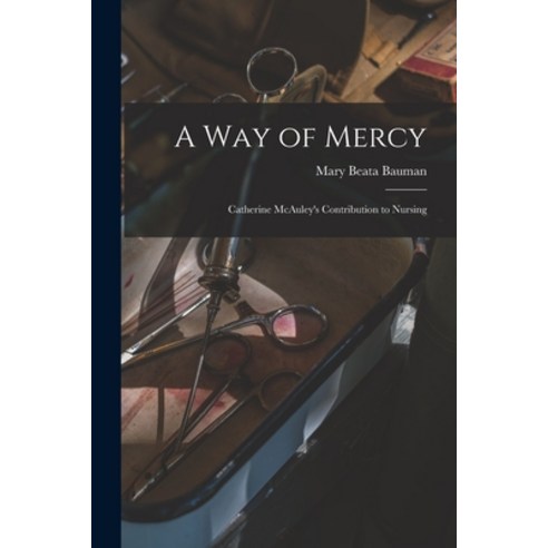 (영문도서) A Way of Mercy: Catherine McAuley''s Contribution to Nursing Paperback, Hassell Street Press, English, 9781014522757