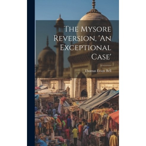 (영문도서) The Mysore Reversion ''An Exceptional Case'' Hardcover, Legare Street Press, English, 9781019810453