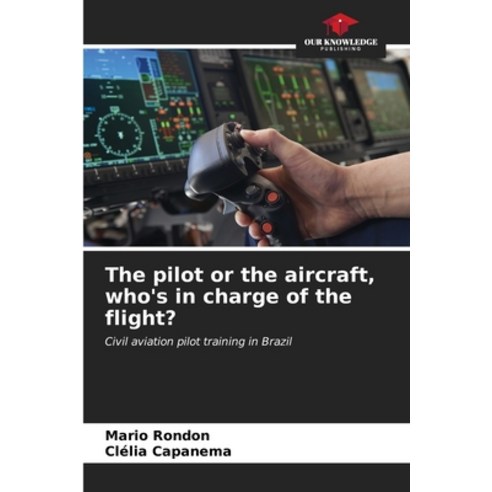 (영문도서) The pilot or the aircraft who''s in charge of the flight? Paperback, Our Knowledge Publishing, English, 9786206652700