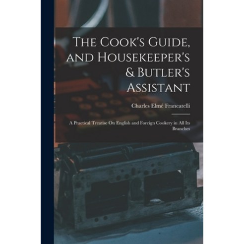 (영문도서) The Cook''s Guide and Housekeeper''s & Butler''s Assistant: A Practical Treatise On English and... Paperback, Legare Street Press, 9781015627482