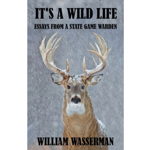 It''s a Wild Life: Essays from a State Game Warden Paperback, Penn''s Woods Publications, English, 9780971890732