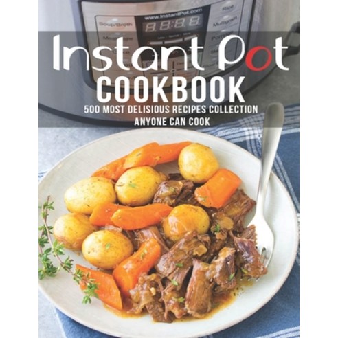 Instant Pot Cookbook: 500 Most Delicious Recipes Collection Anyone Can Cook Paperback, Independently Published, English, 9798566704623