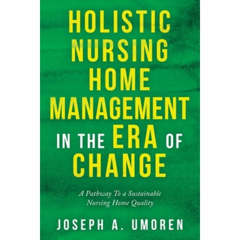 (영문도서) Holistic Nursing Home Management in the Era of Change: A Pathway to a Sustainable Nursing Hom... Paperback, Xlibris Us, English, 9781664179943