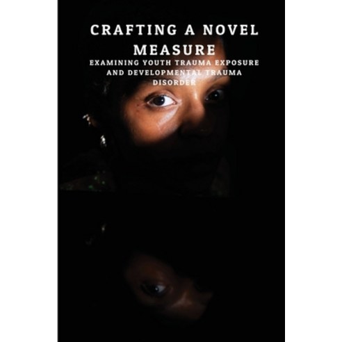 (영문도서) Crafting a Novel Measure: Examining Youth Trauma Exposure and Developmental Trauma Disorder Paperback, Indie Publisher, English, 9798868966750