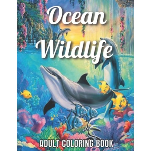 Ocean Wildlife Adult Coloring Book: An Adult Coloring Book Featuring Beautiful Marine Animals Tropi... Paperback, Independently Published, English, 9798734140949