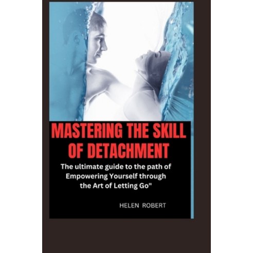 (영문도서) Mastering the Skill of Detachment: The ultimate guide to the path of Empowering Yourself thro... Paperback, Independently Published, English, 9798875602887