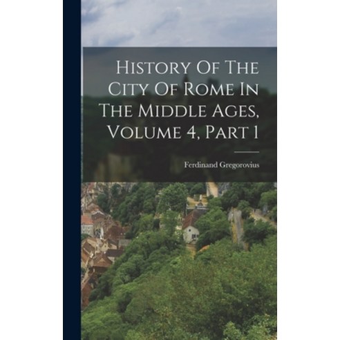 (영문도서) History Of The City Of Rome In The Middle Ages Volume 4 Part 1 Hardcover, Legare Street Press, English, 9781017778731