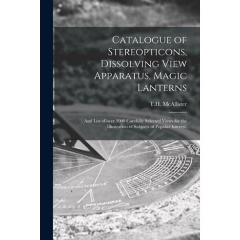 (영문도서) Catalogue of Stereopticons Dissolving View Apparatus Magic Lanterns: and List of Over 3000 ... Paperback, Legare Street Press, English, 9781014351029