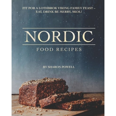 Nordic Food Recipes: Fit for a Lothbrok Viking Family Feast - Eat Drink Be Merry Skol! Paperback, Independently Published