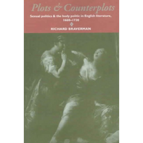 Plots and Counterplots:"Sexual Politics and the Body Politic in English Literature 1660 1730", Cambridge University Press