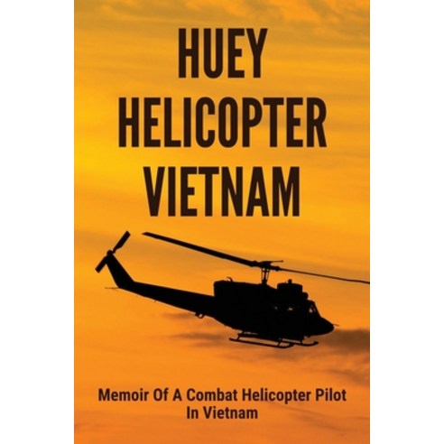 (영문도서) Huey Helicopter Vietnam: Memoir Of A Combat Helicopter Pilot In Vietnam: Huey Pilot Recounts ... Paperback, Independently Published, English, 9798510512281