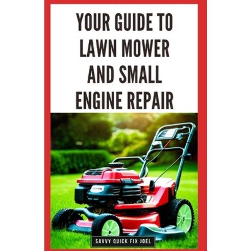 (영문도서) Your Guide to Lawn Mower and Small Engine Repair: DIY Instructions for Diagnostics Repairs ... Paperback, Independently Published, English, 9798871777367