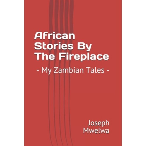 African Stories By The Fireplace: - My Zambian Tales - Paperback, Independently Published
