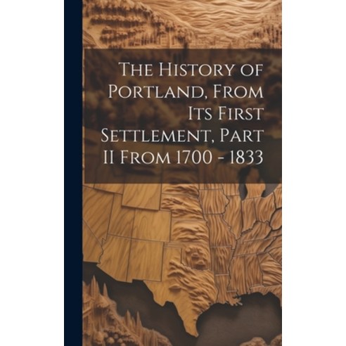 (영문도서) The History of Portland from its First Settlement Part II From 1700 - 1833 Hardcover, Legare Street Press, English, 9781019412077