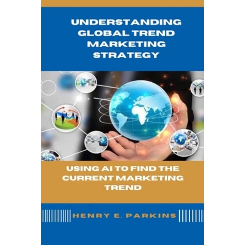 (영문도서) Understanding Global Trend Marketing Strategy: Using AI to Find the Current Marketing Trend Paperback, Independently Published, English, 9798880008889