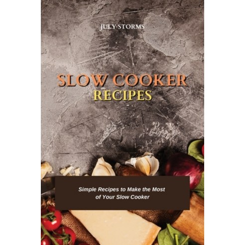 (영문도서) Slow Cooker Recipes: Simple Recipes to Make the Most of Your Slow Cooker Paperback, July Storms, English, 9781802752724