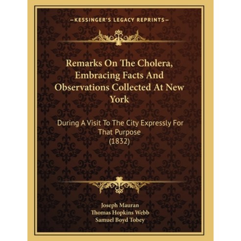 Remarks On The Cholera Embracing Facts And Observations Collected At New York: During A Visit To Th... Paperback, Kessinger Publishing