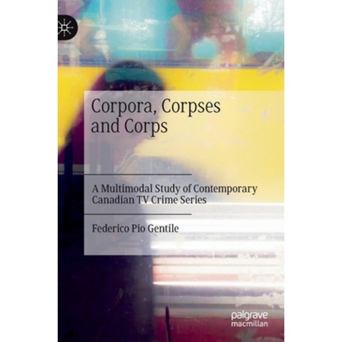 (영문도서) Corpora Corpses and Corps: A Multimodal Study of Contemporary Canadian TV Crime Series Hardcover, Palgrave MacMillan, English, 9783030782757