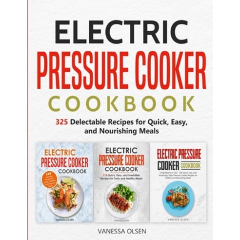 Electric Pressure Cooker Cookbook: 325 Delectable Recipes for Quick Easy and Nourishing Meals Paperback, Independently Published
