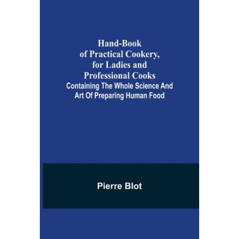 (영문도서) Hand-Book of Practical Cookery for Ladies and Professional Cooks; Containing the Whole Scien... Paperback, Alpha Edition, English, 9789356231849
