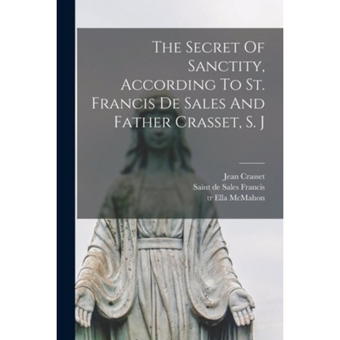 (영문도서) The Secret Of Sanctity According To St. Francis De Sales And Father Crasset S. J Paperback, Legare Street Press, English, 9781017499773