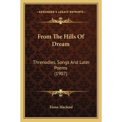 From The Hills Of Dream: Threnodies Songs And Later Poems (1907) Paperback, Kessinger Publishing