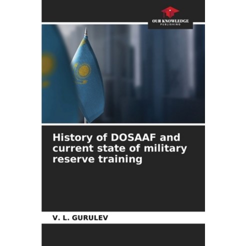 (영문도서) History of DOSAAF and current state of military reserve training Paperback, Our Knowledge Publishing, English, 9786207310821