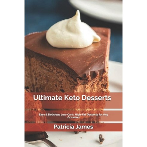 Ultimate Keto Desserts: Easy & Delicious Low-Carb High-Fat Desserts for Any Occasion Paperback, Independently Published, English, 9798561727627